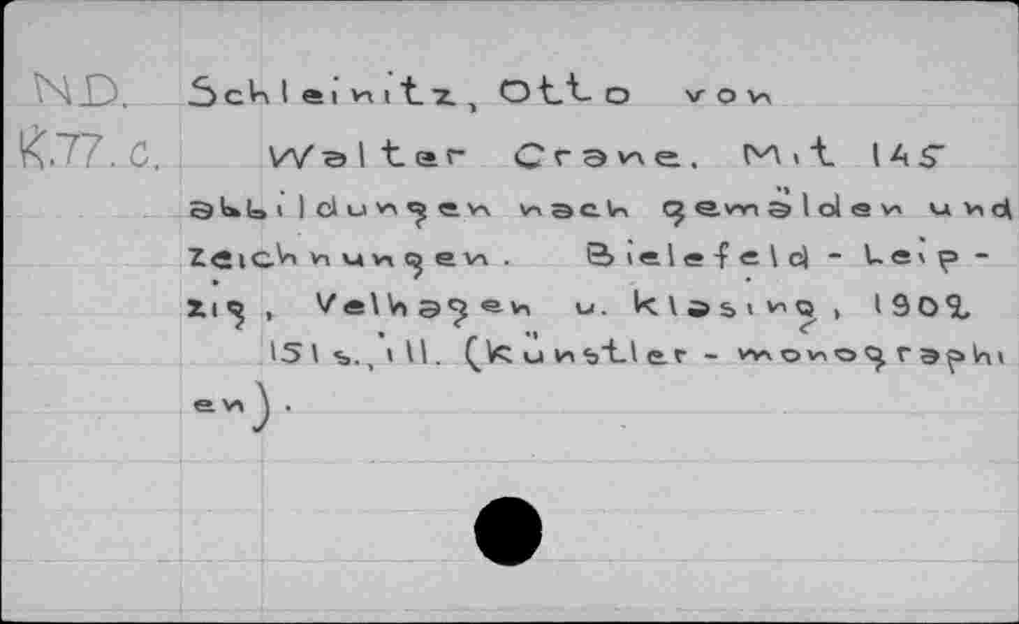 ﻿ND.
К.77, с
Waltar Q г э w е..	> "t I A S'
Э LL i I d *-i e. vx viacln CJ Q-vxn э l ol <a v» uhd Ze i ein vnMvxc^evi. S> i « 1 « -f e \ c) - lei p -3U<^ , VeUa^eh U. klasi*Q > 190% 151%., » U. Qteuiin %i_l er - axovio^ raphi